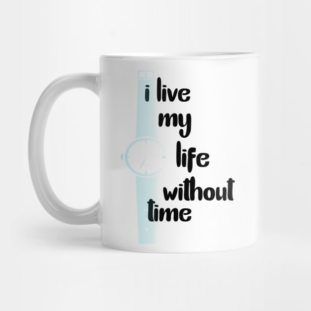 I Live My Life Without Time by Nova Digital&Design